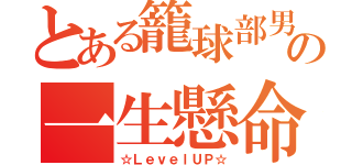 とある籠球部男の一生懸命（☆ＬｅｖｅｌＵＰ☆）