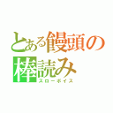 とある饅頭の棒読み（スローボイス）