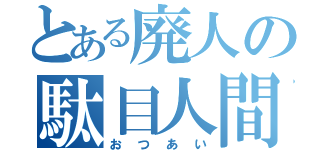 とある廃人の駄目人間Ⅱ（おつあい）