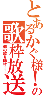 とあるかぐ様！の歌枠放送（俺の歌を聴け！！）