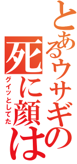 とあるウサギの死に顔は（グイッとしてた）