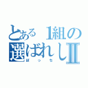 とある１組の選ばれし者Ⅱ（ぼっち）