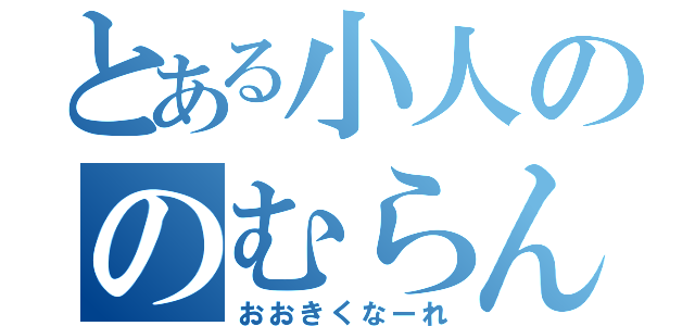 とある小人ののむらん（おおきくなーれ）