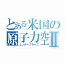 とある米国の原子力空母Ⅱ（エンタープライズ）