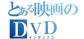 とある映画のＤＶＤ（インデックス）