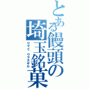 とある饅頭の埼玉銘菓（ウマイ｀ウマスギル）