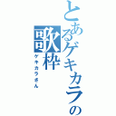 とあるゲキカラの歌枠（ゲキカラさん）