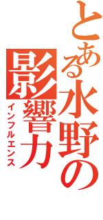 とある水野の影響力（インフルエンス）