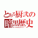 とある厨弐の暗黒歴史（ダークネスヒストリー）