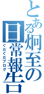 とある炯至の日常報告（ぐだぐだブログ）