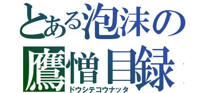 とある泡沫の鷹憎目録（ドウシテコウナッタ）