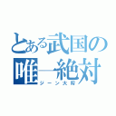 とある武国の唯一絶対神（ジーン大将）