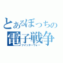 とあるぼっちの電子戦争（ツイッターウォー）