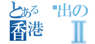 とある柒出の香港Ⅱ（）