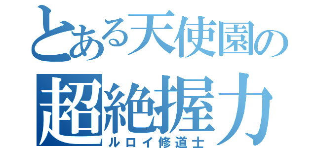 とある天使園の超絶握力（ルロイ修道士）