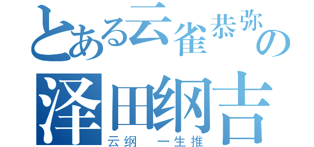 とある云雀恭弥の泽田纲吉（云纲 一生推）