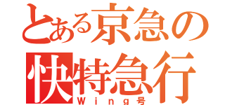 とある京急の快特急行（Ｗｉｎｇ号）