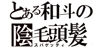 とある和斗の陰毛頭髪（スパゲッティ）