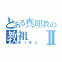 とある真理教の教祖Ⅱ（浦川啓汰）