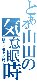 とある山田の気怠眠時（眠たく気怠い時）