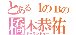 とある１のＢの橋本恭祐（ギャランドゥー）