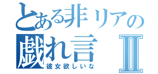 とある非リアの戯れ言Ⅱ（彼女欲しいな）