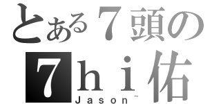 とある７頭の７ｈｉ佑（Ｊａｓｏｎ~）