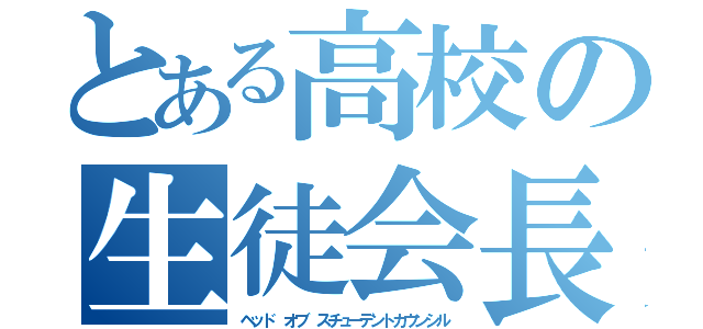 とある高校の生徒会長（ヘッド オブ スチューデントカウンシル）