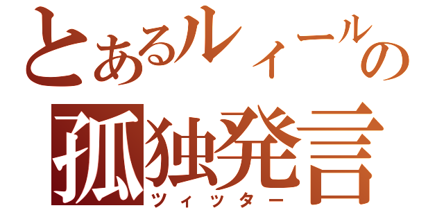 とあるルィールの孤独発言（ツィッター）