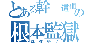 とある幹 這個學校の根本監獄（想休學了）