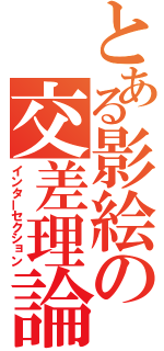 とある影絵の交差理論（インターセクション）