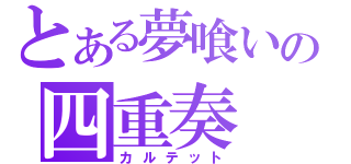 とある夢喰いの四重奏（カルテット）