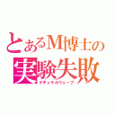 とあるＭ博士の実験失敗Ⅱ（ナチュラルウェーブ）