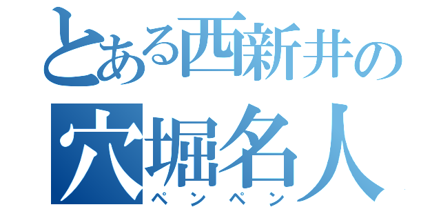 とある西新井の穴堀名人（ペンペン）