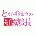 とあるおぜうの紅魔館長（かりすま☆）