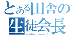 とある田舎の生徒会長（ｓｔｕｄｅｎｔ ｃｏｕｎｃｉｌ）