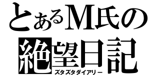 とあるＭ氏の絶望日記（ズタズタダイアリー）