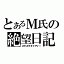 とあるＭ氏の絶望日記（ズタズタダイアリー）