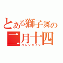 とある獅子舞の二月十四日（バレンタイン）