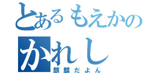 とあるもえかのかれし（麒麟だよん）