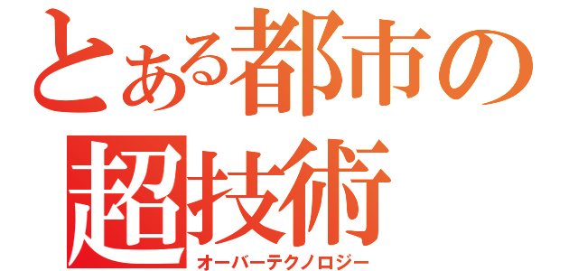 とある都市の超技術（オーバーテクノロジー）