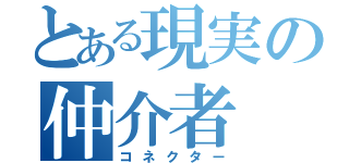 とある現実の仲介者（コネクター）