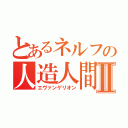 とあるネルフの人造人間Ⅱ（エヴァンゲリオン）