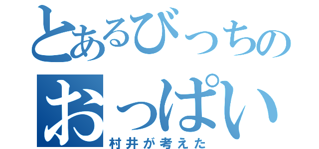 とあるびっちのおっぱい（村井が考えた）