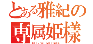 とある雅紀の専属姫樣（Ｓａｋｕｒａｉ Ｍａｉｔａｋｅ）