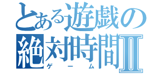 とある遊戯の絶対時間Ⅱ（ゲーム）