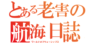 とある老害の航海日誌（ワールドオブウォーシップス）