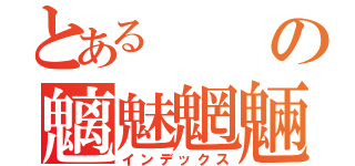 とあるの魑魅魍魎（インデックス）