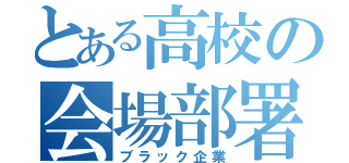 とある高校の会場部署（ブラック企業）