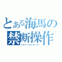 とある海馬の禁断操作（エネミーコントローラー）